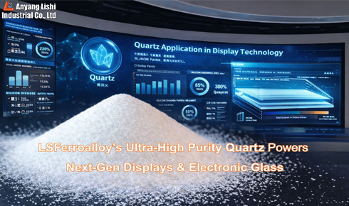 Redefining High-Tech Manufacturing: How LSFerroalloy��s Ultra-High Purity Quartz Powers Next-Gen Displays & Electronic Glass